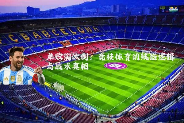 单败淘汰制：竞技体育的残酷逻辑与战术真相