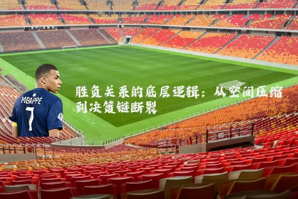 胜负关系的底层逻辑：从空间压缩到决策链断裂