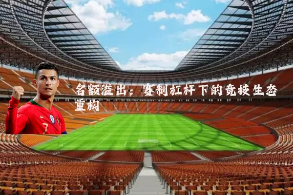 名额溢出：赛制杠杆下的竞技生态重构